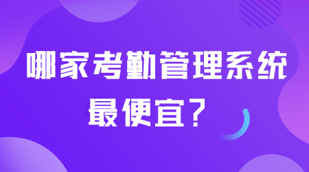 哪家考勤管理系统最便宜.png