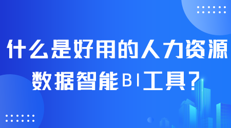 什么是好用的人力资源数据智能BI工具.png