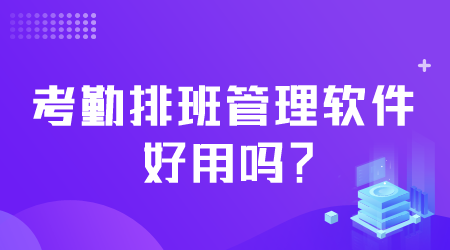 考勤排班管理软件好用吗.png