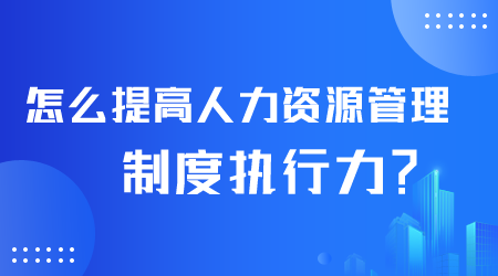 怎么提高人力资源管理制度执行力.png