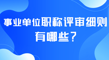 事业单位职称评审细则有哪些.png