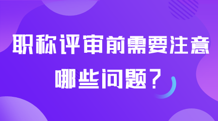 职称评审前需要注意哪些问题.png