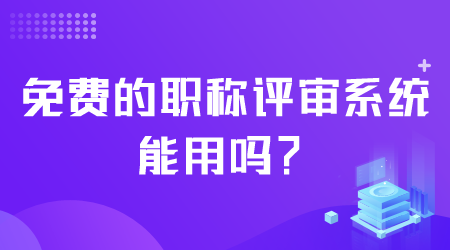 免费的职称评审系统能用吗.png