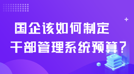 如何制定干部管理系统预算.png