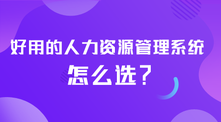 好用的人力资源管理系统怎么选.png