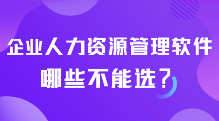 企业人力资源管理软件哪些不能选.png