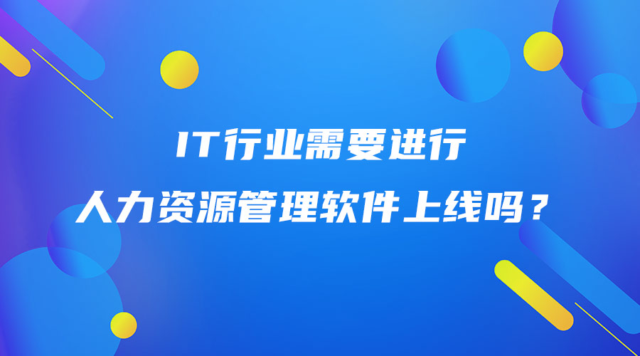 IT行业需要进行人力资源管理软件上线吗？.jpg