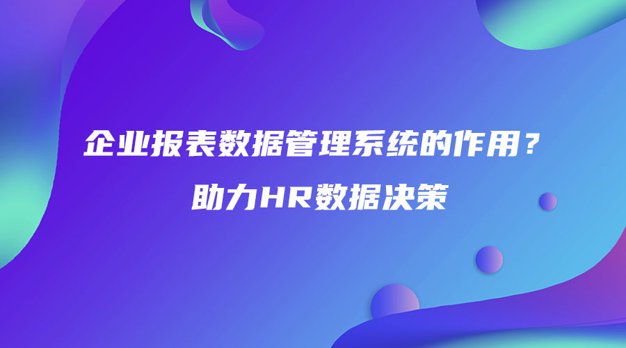 企业报表数据管理系统的作用？助力HR数据决策.jpg