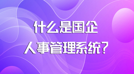 什么是国企人事管理系统