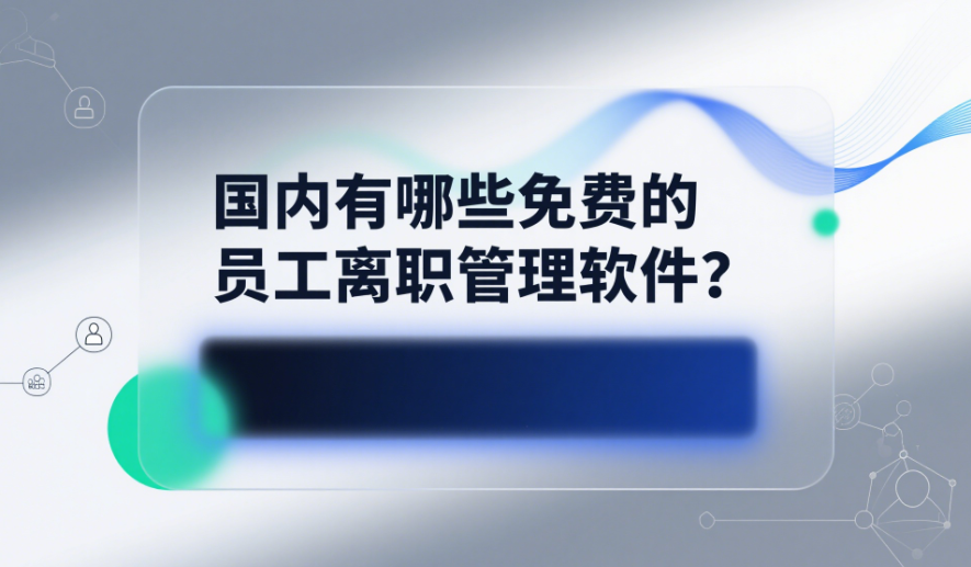 国内有哪些免费的员工离职管理软件