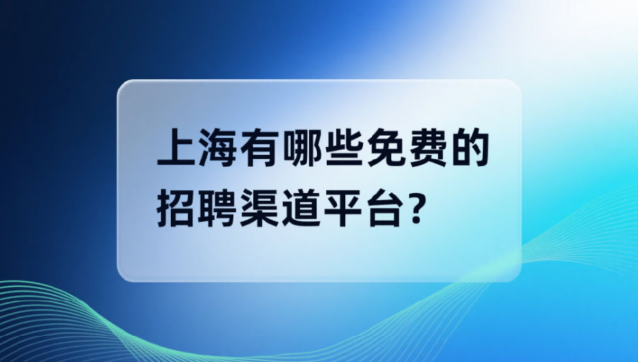 上海有哪些免费的招聘渠道平台