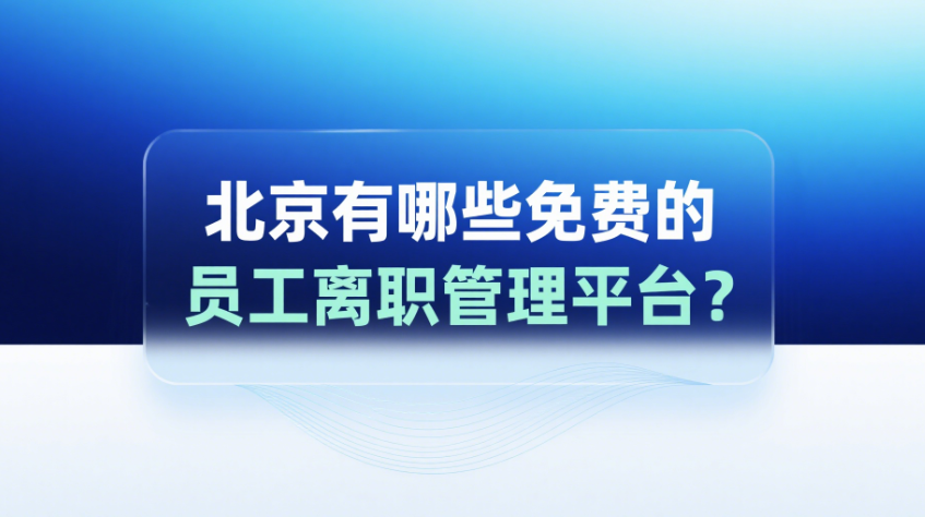 北京有哪些免费的员工离职管理平台