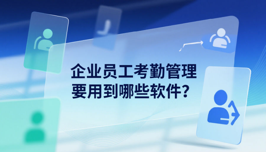 企业员工考勤管理要用到哪些软件
