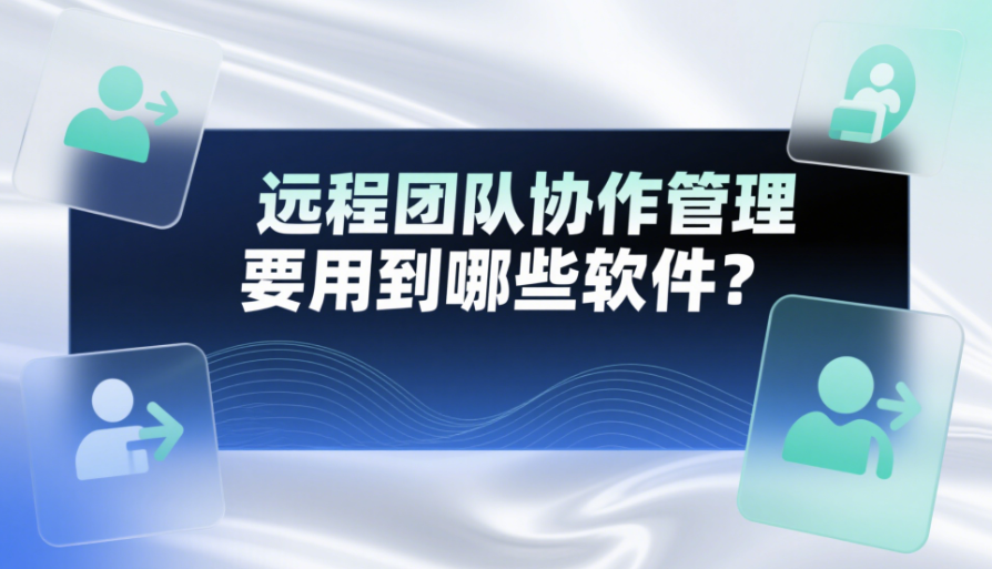 远程团队协作管理要用到哪些软件