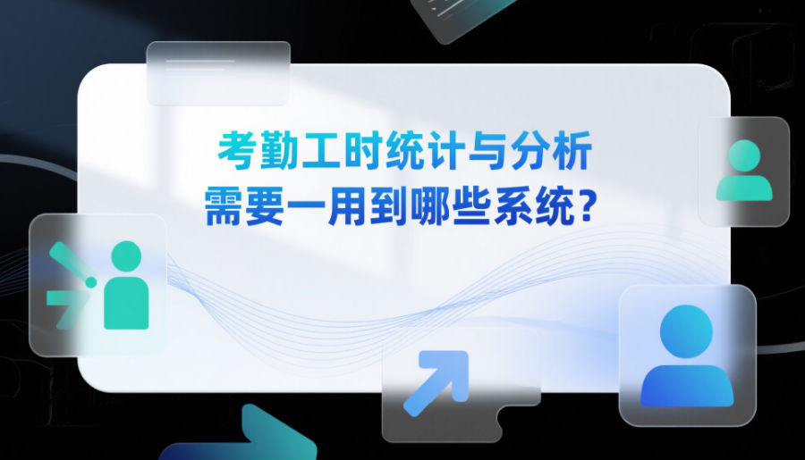 考勤工时统计与分析需要用到哪些系统