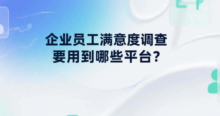 企业员工满意度调查要用到哪些平台