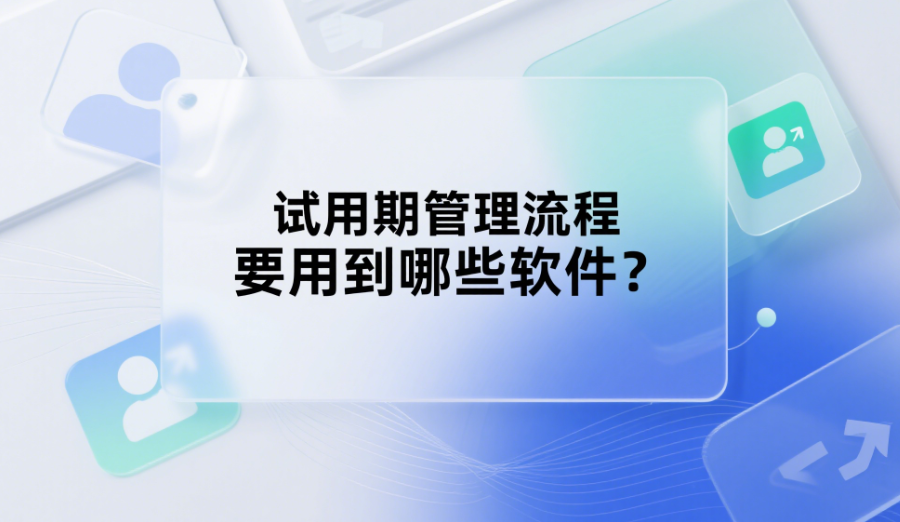试用期管理流程要用到哪些软件