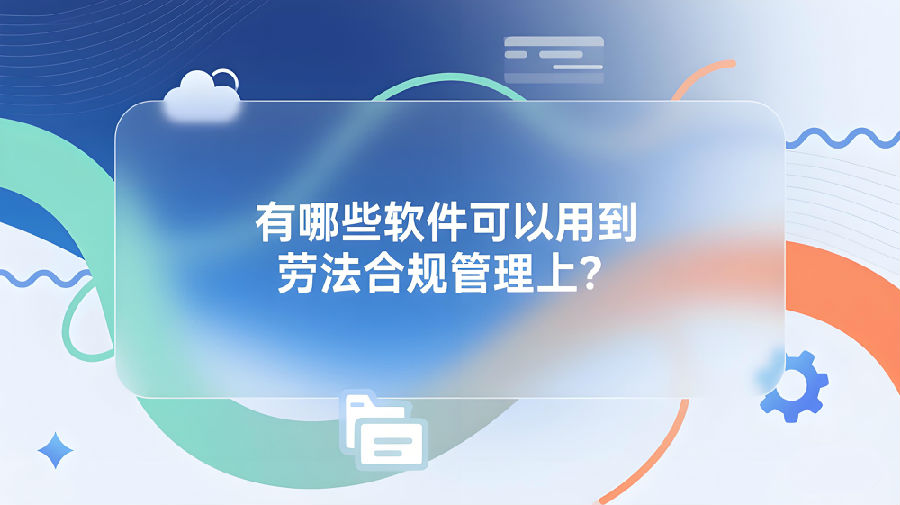 有哪些软件可以用到劳动法合规管理上？.jpeg