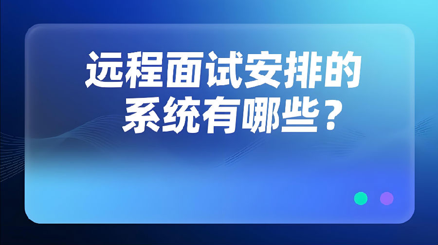 远程面试安排的系统有哪些？.png
