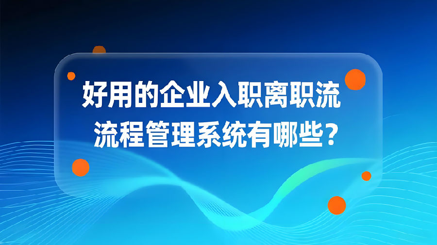 好用的企业入职离职流程管理系统有哪些？.jpeg