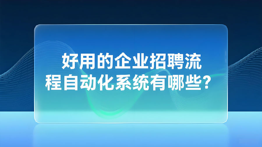 好用的企业招聘流程自动化系统有哪些？.jpeg