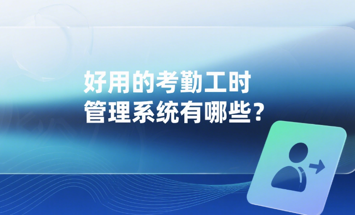 好用的考勤工时管理系统有哪些