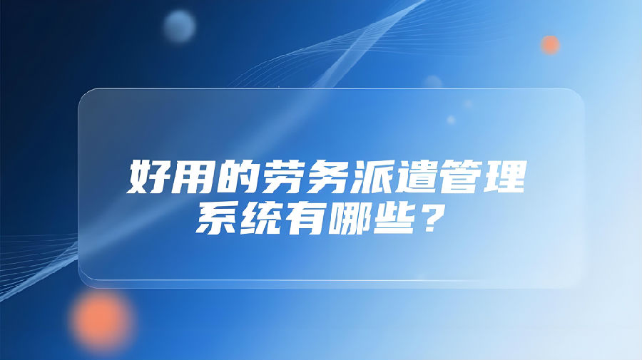 好用的劳务派遣管理系统有哪些？.jpeg