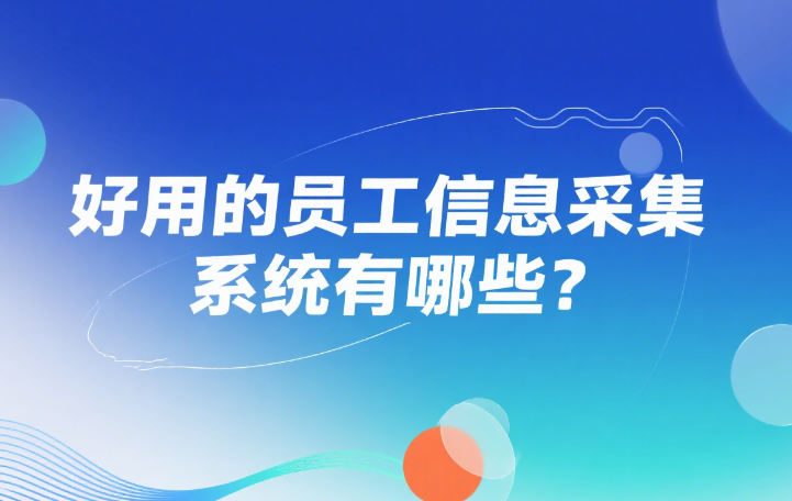 好用的员工信息采集系统有哪些