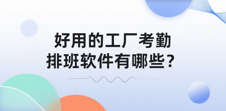 好用的工厂考勤排班软件有哪些
