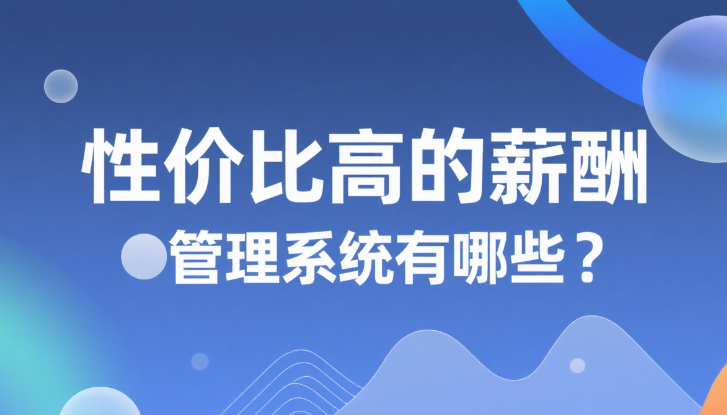 性价比高的薪酬管理系统有哪些