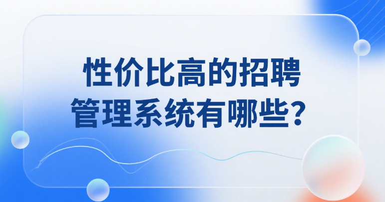 性价比高的招聘管理系统有哪些