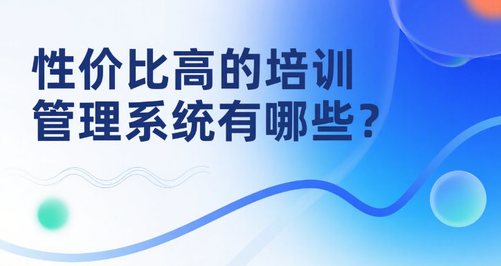 性价比高的培训管理系统有哪些