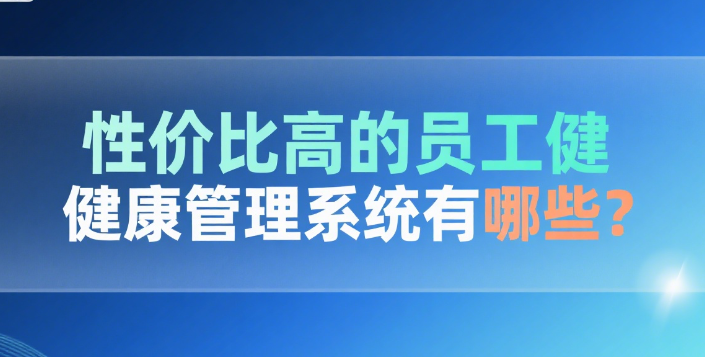 性价比高的员工健康管理系统有哪些