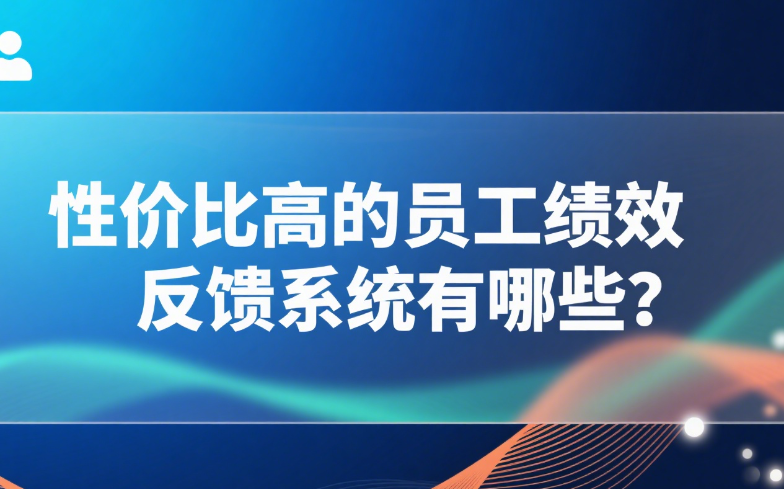 性价比高的员工绩效反馈系统