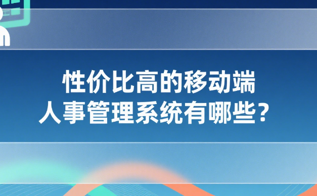 性价比高的移动端人事管理系统有哪些