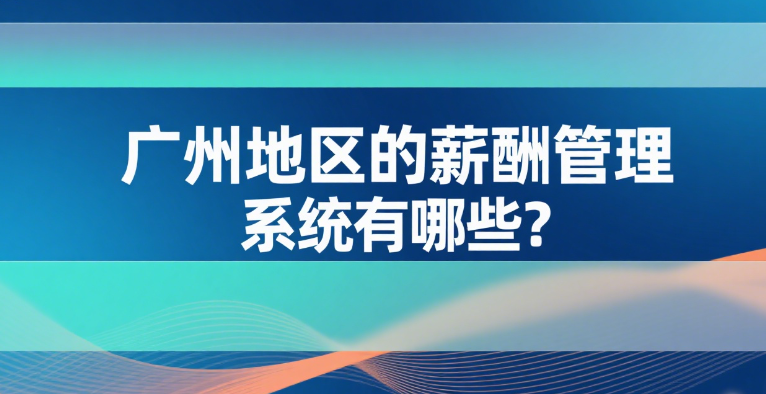 广州地区的薪酬管理系统有哪些