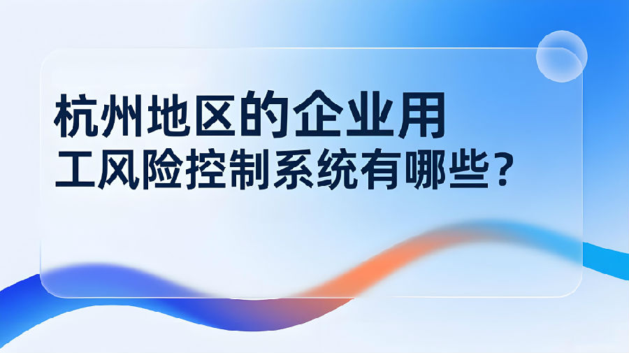 杭州地区的企业用工风险控制系统有哪些？.jpeg