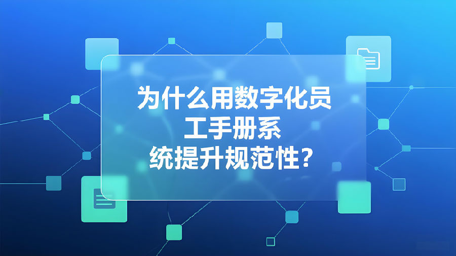为什么用数字化员工手册系统提升规范性？.jpeg