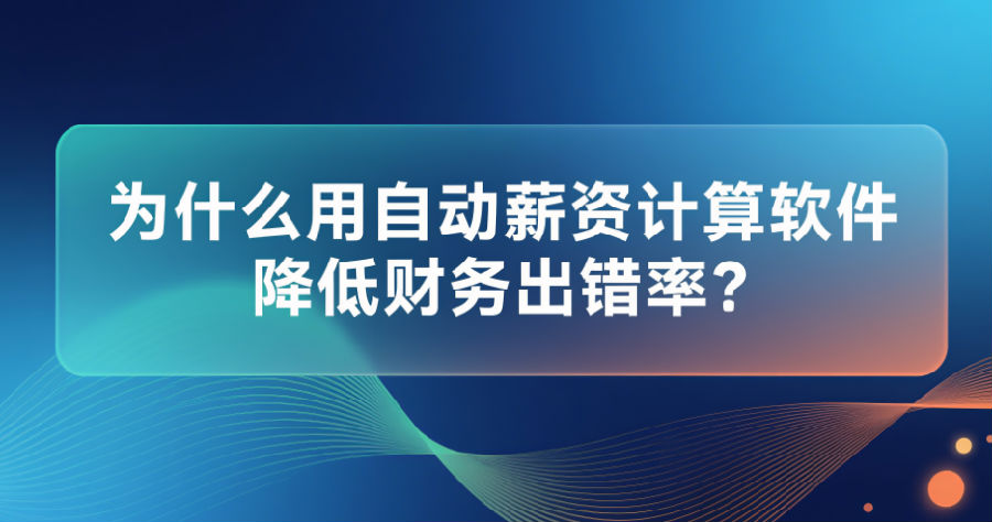 自动薪资计算软件降低财务出错率