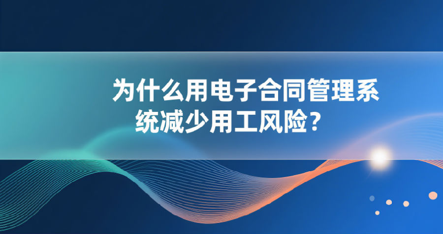 8. 为什么用电子合同管理系统减少用工风险？.png