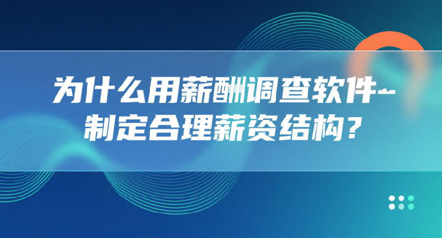 为什么用薪酬调查软件制定合理薪资结构