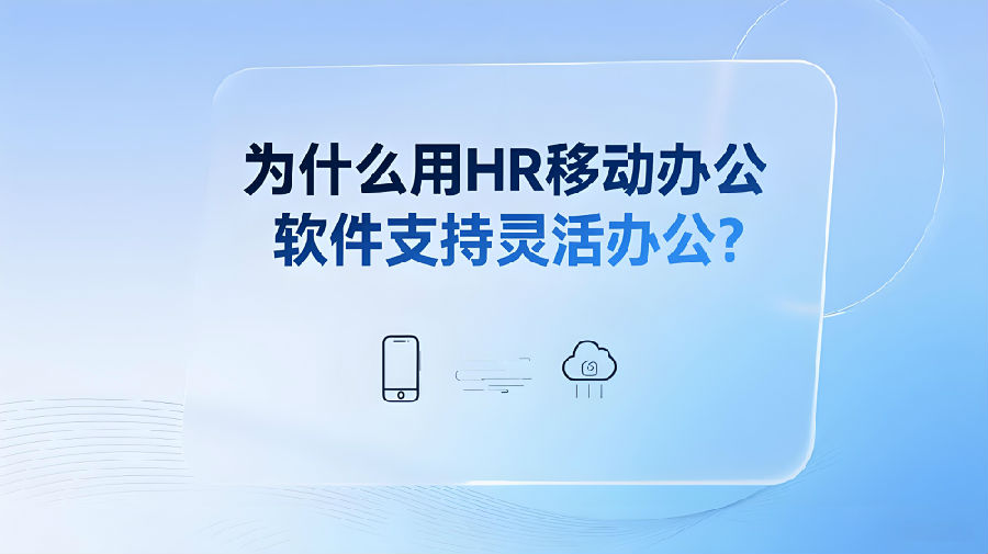 为什么用HR移动办公软件支持灵活办公？.jpeg
