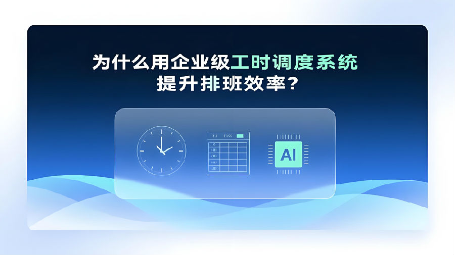 为什么用企业级工时调度系统提升排班效率？.jpeg