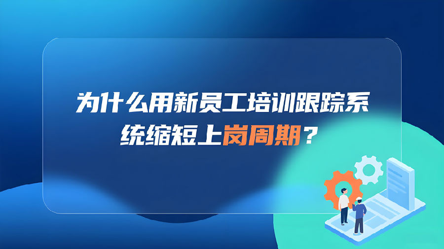 为什么用新员工培训跟踪系统缩短上岗周期？.jpeg