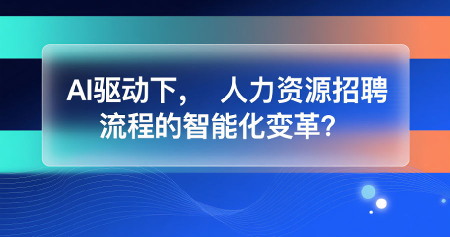 AI驱动下，人力资源招聘流程的智能化变革