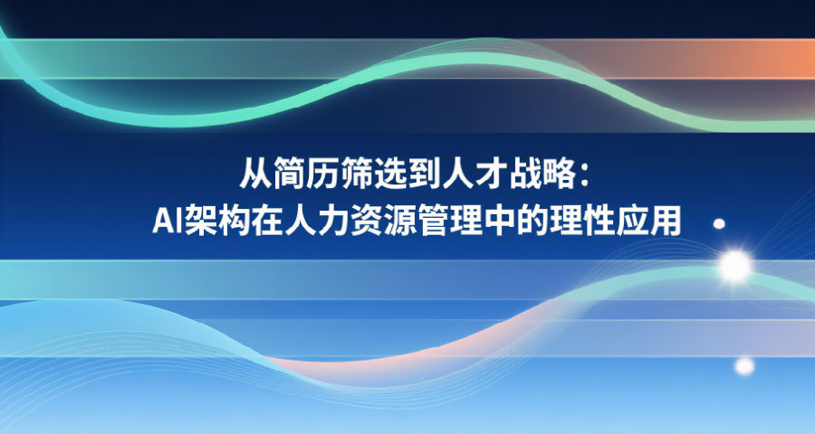 AI架构在人力资源管理中的理性应用 AI架构在人力资源管理中的理性应用
