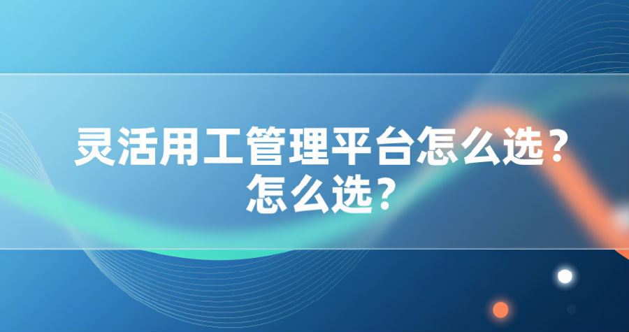 10. 灵活用工管理平台怎么选？.png