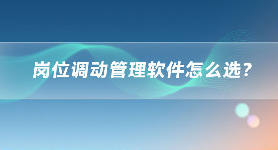 19. 岗位调动管理软件怎么选？.png