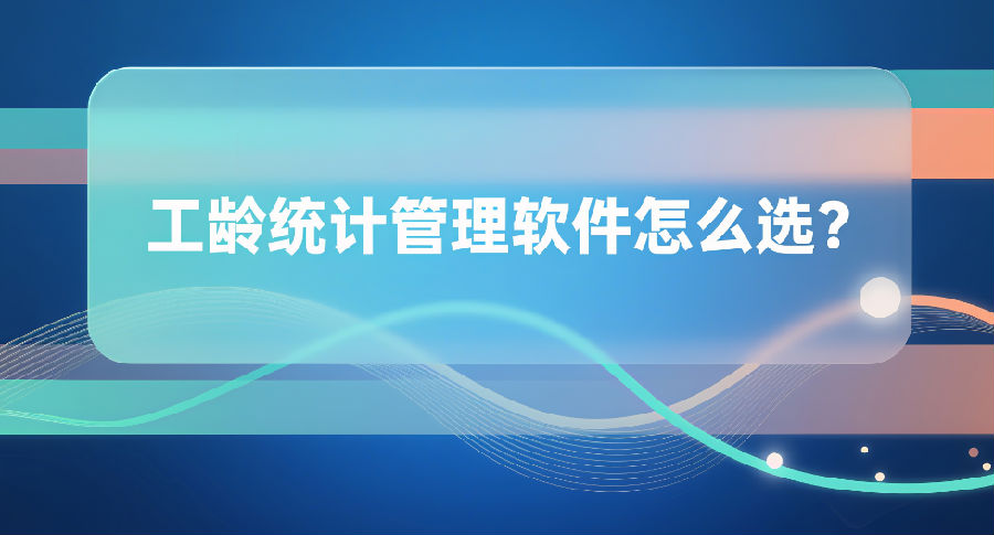 22. 工龄统计管理软件怎么选？.png