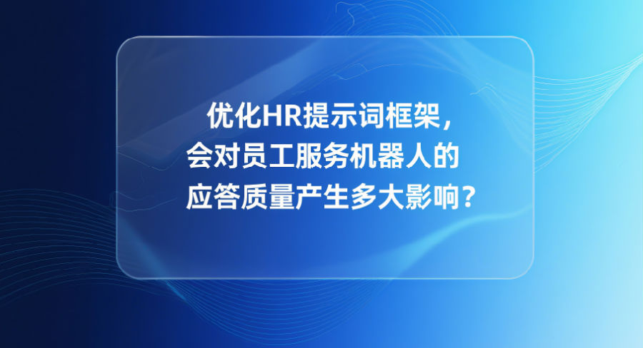 优化HR提示词框架，会对员工服务机器人的应答质量产生多大影响？.png